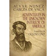 Adventures in the Unknown Interior of America by Alvar Nunez Cabeza De Vaca, 9781540676993