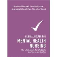 Clinical Helper for Mental Health Nursing The Vital Guide for Students and New Graduates by Happell, Brenda; Byrne, Louise; McAllister, Margaret; Wand, Timothy, 9781743316993