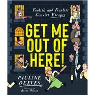 Get Me Out of Here! Foolish and Fearless Convict Escapes by Deeves, Pauline; Wilson, Brent, 9781760526993