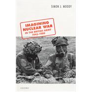 Imagining Nuclear War in the British Army, 1945-1989 by Moody, Simon J., 9780198846994
