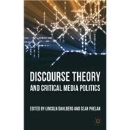 Discourse Theory and Critical Media Politics by Dahlberg, Lincoln; Phelan, Sean, 9780230276994