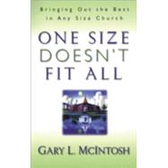 One Size Doesn't Fit All : Bringing Out the Best in Any Size Church by McIntosh, Gary L., 9780800756994