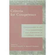 Criteria for Competence: Controversies in the Conceptualization and Assessment of Children's Abilities by Chandler,Michael, 9781138966994