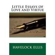 Little Essays of Love and Virtue by Ellis, Havelock, 9781507856994