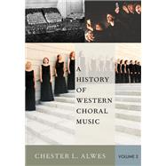 A History of Western Choral Music, Volume 2 by Alwes, Chester L., 9780199376995