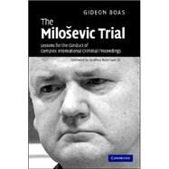 The Milošević Trial: Lessons for the Conduct of Complex International Criminal Proceedings by Gideon Boas, 9780521876995