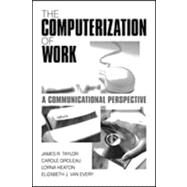 The Computerization of Work; A Communication Perspective by James R. Taylor, 9780761906995