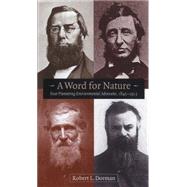 A Word for Nature: Four Pioneering Environmental Advocates, 1845-1913 by Dorman, Robert L., 9780807846995