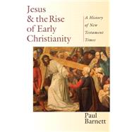 Jesus and the Rise of Early Christianity : A History of New Testament Times by Barnett, Paul, 9780830826995