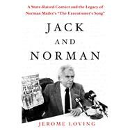Jack and Norman A State-Raised Convict and the Legacy of Norman Mailer's 