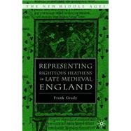 Representing Righteous Heathens In Late Medieval England by Grady, Frank, 9781403966995