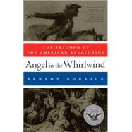 Angel in the Whirlwind The Triumph of the American Revolution by Bobrick, Benson, 9781451626995