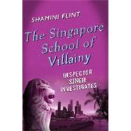 The Singapore School of Villainy: Inspector Singh Investigates by Flint, Shamini, 9780312596996