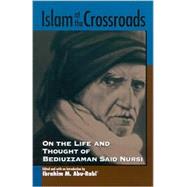 Islam at the Crossroads: On the Life and Thought of Bediuzzaman Said Nursi by Abu-Rabi, Ibrahim M., 9780791456996