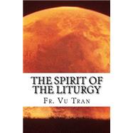 The Spirit of the Liturgy by Tran, Vu, 9781522996996