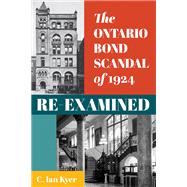 The Ontario Bond Scandal of 1924 Re-examined by C. Ian Kyer, 9781552216996