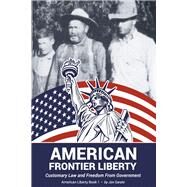 American Frontier Liberty Customary Law and Freedom From Government (Book 1) by Garate, Jon, 9798350926996