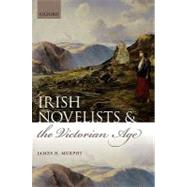 Irish Novelists and the Victorian Age by Murphy, James H., 9780199596997