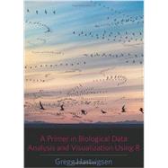 A Primer in Biological Data Analysis and Visualization Using R by Hartvigsen, Gregg, 9780231166997