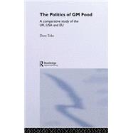 The Politics of GM Food: A Comparative Study of the UK, USA and EU by Toke,Dave, 9780415306997