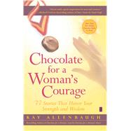Chocolate for a Woman's Courage 77 Stories That Honor Your Strength and Wisdom by Allenbaugh, Kay, 9780743236997