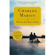 Where the River Ends A Novel by Martin, Charles, 9780767926997