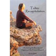 Toltec Recapitulation : Reclaiming the Beauty and Mystery of the Present Moment by Smith, Raven, 9781442176997