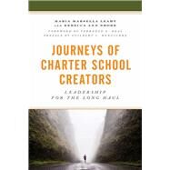 Journeys of Charter School Creators Leadership for the Long Haul by Leahy, Maria M.; Shore, Rebecca A.; Hentschke, Guilbert, 9781475846997