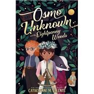Osmo Unknown and the Eightpenny Woods by Valente, Catherynne M., 9781481476997