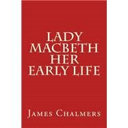 Lady Macbeth - Her Early Life by Chalmers, James, 9781505776997