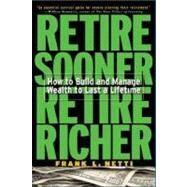 Retire Sooner, Retire Richer : How to Build and Manage Wealth to Last a Lifetime by Netti, Frank, 9780071396998