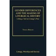Gender Differences and the Making of Liturgical History: Lifting a Veil on Liturgy's Past by Berger,Teresa, 9781409426998