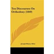 Ten Discourses on Orthodoxy by Allen, Joseph Henry, 9781437216998