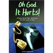 Oh God. It Hurts! by Thornton, John Allen, 9781507676998