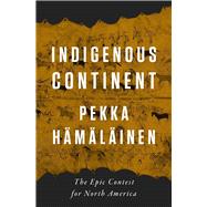 Indigenous Continent The Epic Contest for North America by Hmlinen, Pekka, 9781631496998