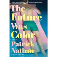The Future Was Color A Novel by Nathan, Patrick, 9781640096998