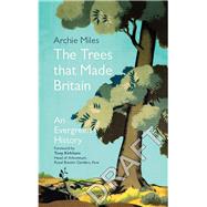 The Trees that Made Britain by Miles, Archie, 9781785946998