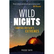 Wild Nights Camping Britain's Extremes by Smith, Phoebe, 9781849536998