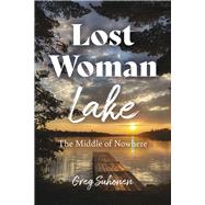 Lost Woman Lake The Middle of Nowhere by Suhonen, Greg, 9798350906998