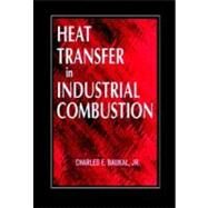 Heat Transfer in Industrial Combustion by Baukal, Jr.; Charles E., 9780849316999