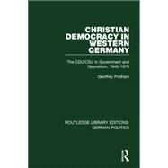 Christian Democracy in Western Germany (RLE: German Politics): The CDU/CSU in Government and Opposition, 1945-1976 by Pridham; Geoffrey, 9781138846999