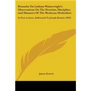 Remarks on Latham Wainewright's Observations on the Doctrine, Discipline, and Manners of the Wesleyan Methodists: In Four Letters, Addressed to Joseph Benson by Everett, James, 9781437066999