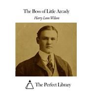 The Boss of Little Arcady by Wilson, Harry Leon, 9781508656999