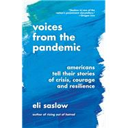 Voices from the Pandemic Americans Tell Their Stories of Crisis, Courage and Resilience by Saslow, Eli, 9780385547000