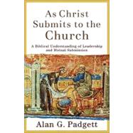 As Christ Submits to the Church by Padgett, Alan G., 9780801027000