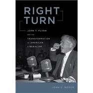 Right Turn : John T. Flynn and the Transformation of American Liberalism by Moser, John E., 9780814757000