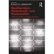 Neoliberalism, Personhood, and Postsocialism: Enterprising Selves in Changing Economies by Makovicky,Nicolette, 9781138247000