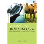 Animals as Biotechnology: Ethics, Sustainability and Critical Animal Studies by Twine,Richard, 9781138867000