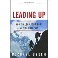 Leading Up How to Lead Your Boss So You Both Win by Useem, Michael, 9781400047000