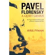 Pavel Florensky: A Quiet Genius The Tragic and Extraordinary Life of Russia’s Unknown da Vinci by Pyman, Avril, 9781441187000